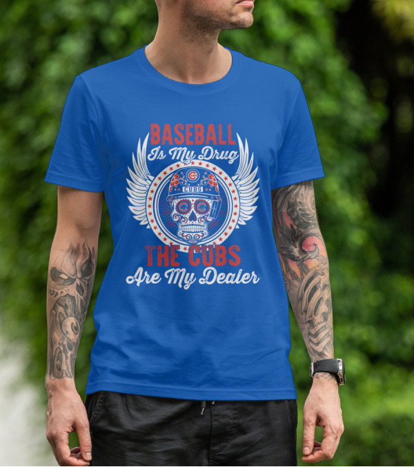 Baseball Is My Drug The Cubs Are My Dealer Cubs T-Shirt