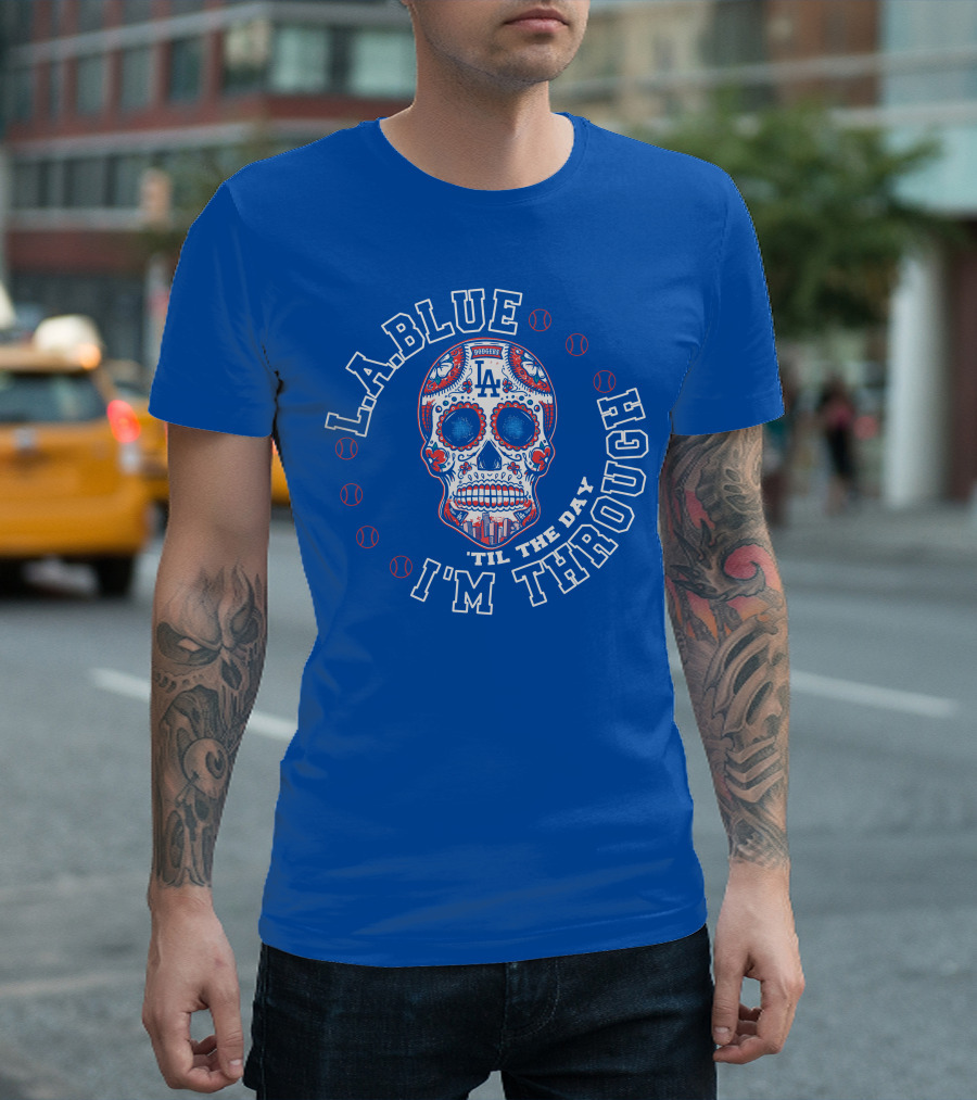 L.a. Blue Dodgers Skull 'Til The Day I'm Through T-Shirt