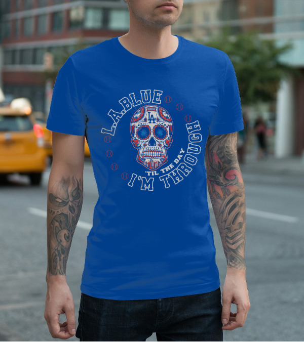 L.a. Blue Dodgers Skull 'Til The Day I'm Through T-Shirt
