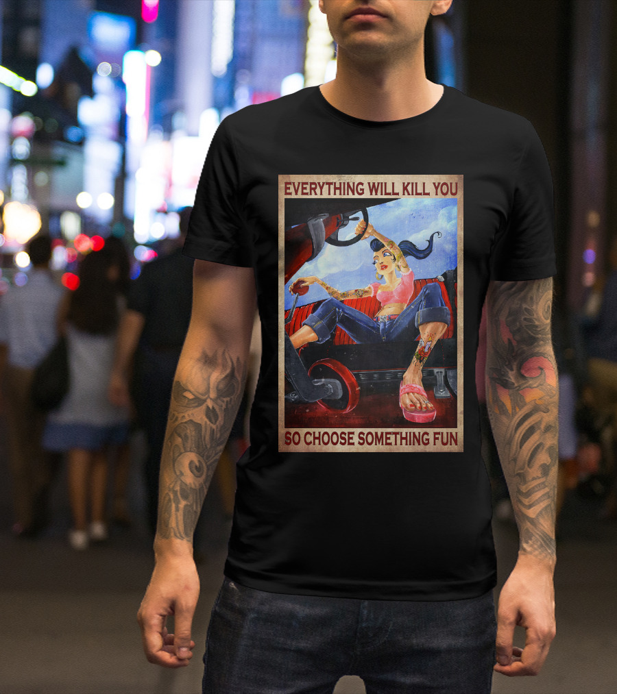 Everything Will Kill You So Choose Something Fun T-Shirt