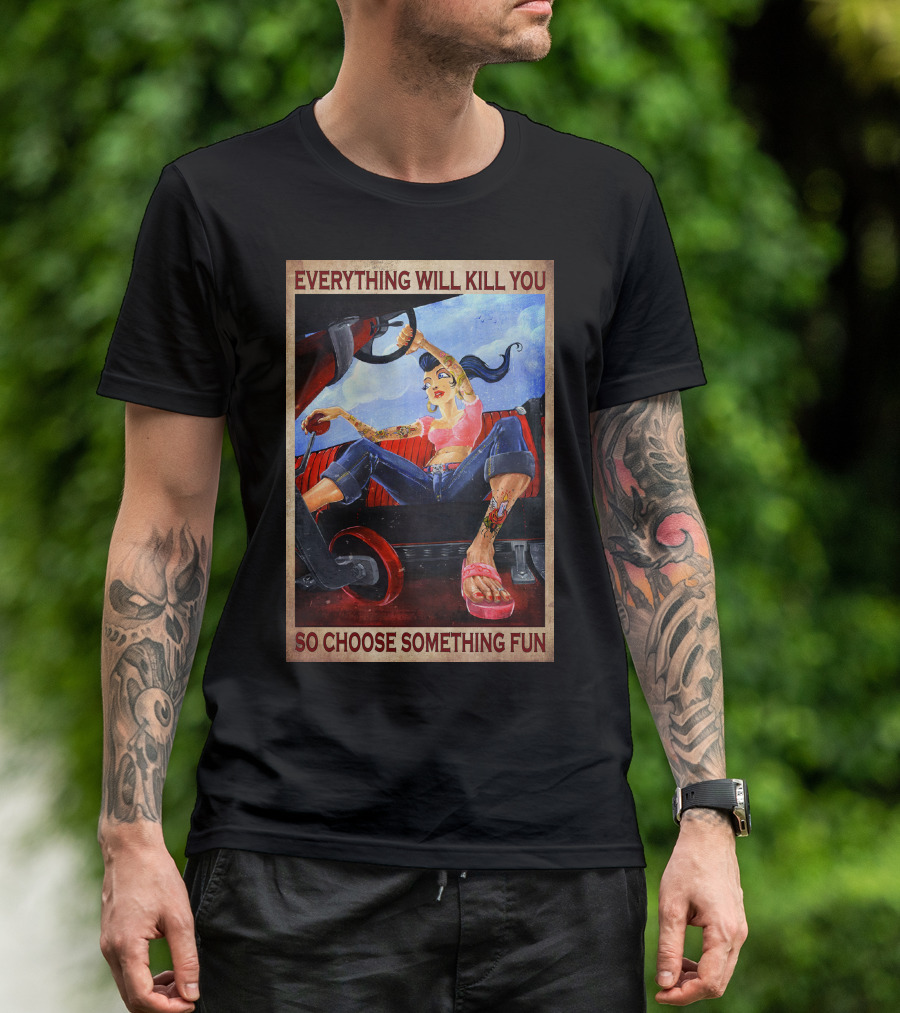 Everything Will Kill You So Choose Something Fun T-Shirt