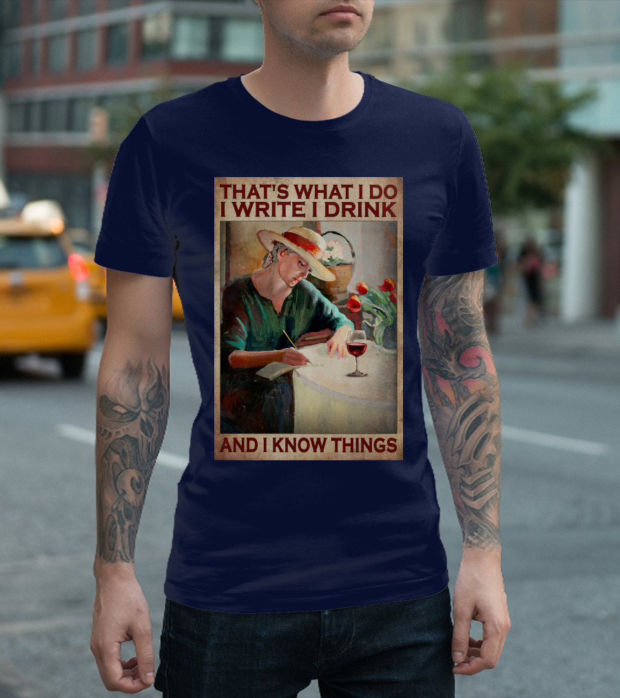 That's What I Do I Write I Drink And I Know Things T-Shirt
