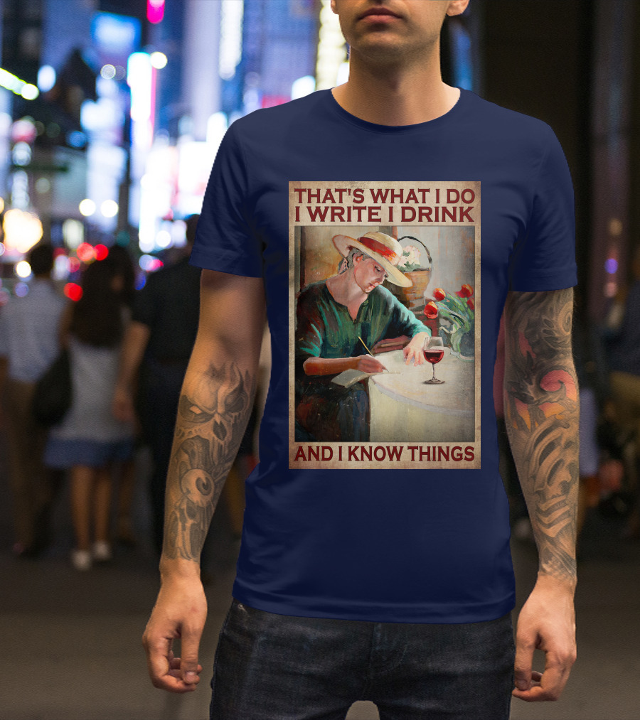 That's What I Do I Write I Drink And I Know Things T-Shirt