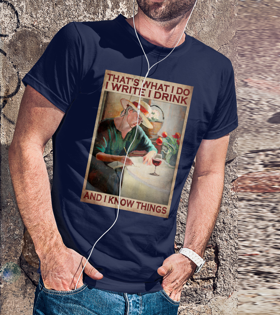 That's What I Do I Write I Drink And I Know Things T-Shirt