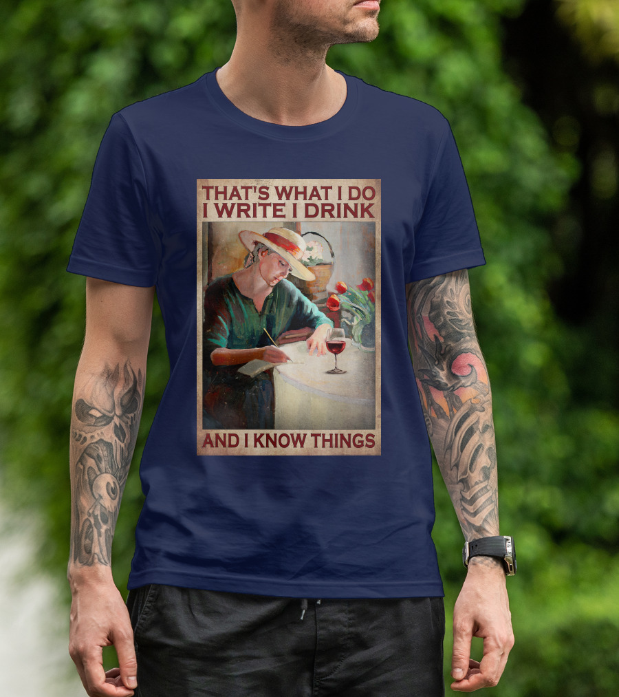That's What I Do I Write I Drink And I Know Things T-Shirt
