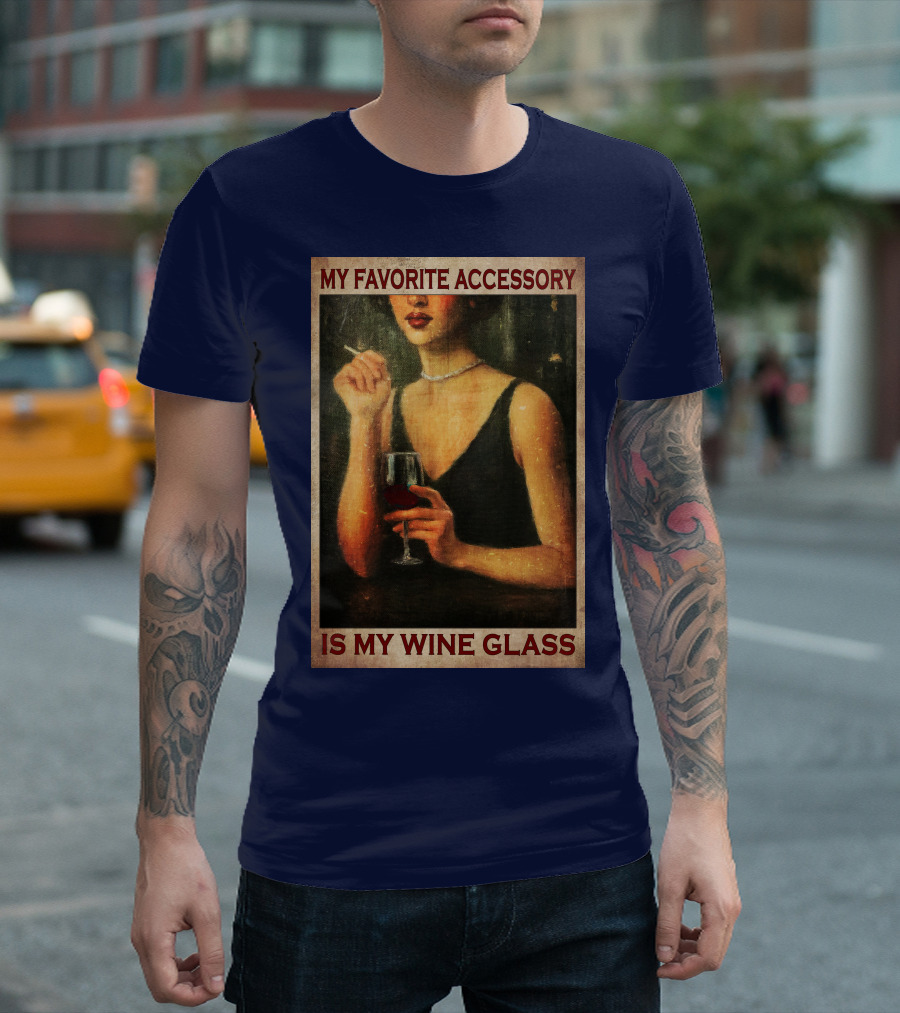 My Favorite Accessory Is My Wine Glass T-Shirt