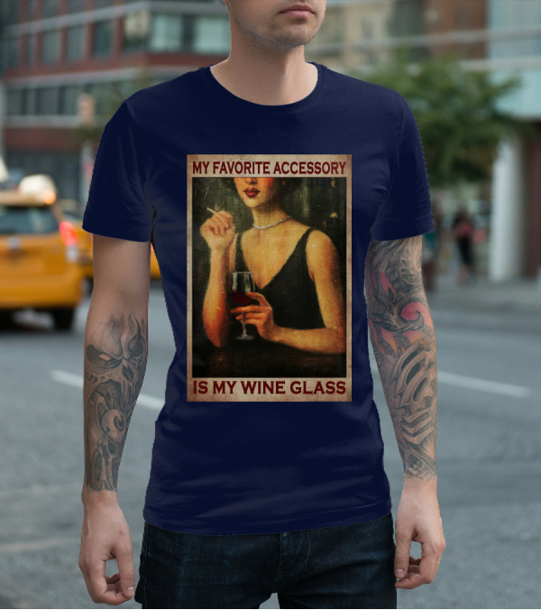 My Favorite Accessory Is My Wine Glass T-Shirt