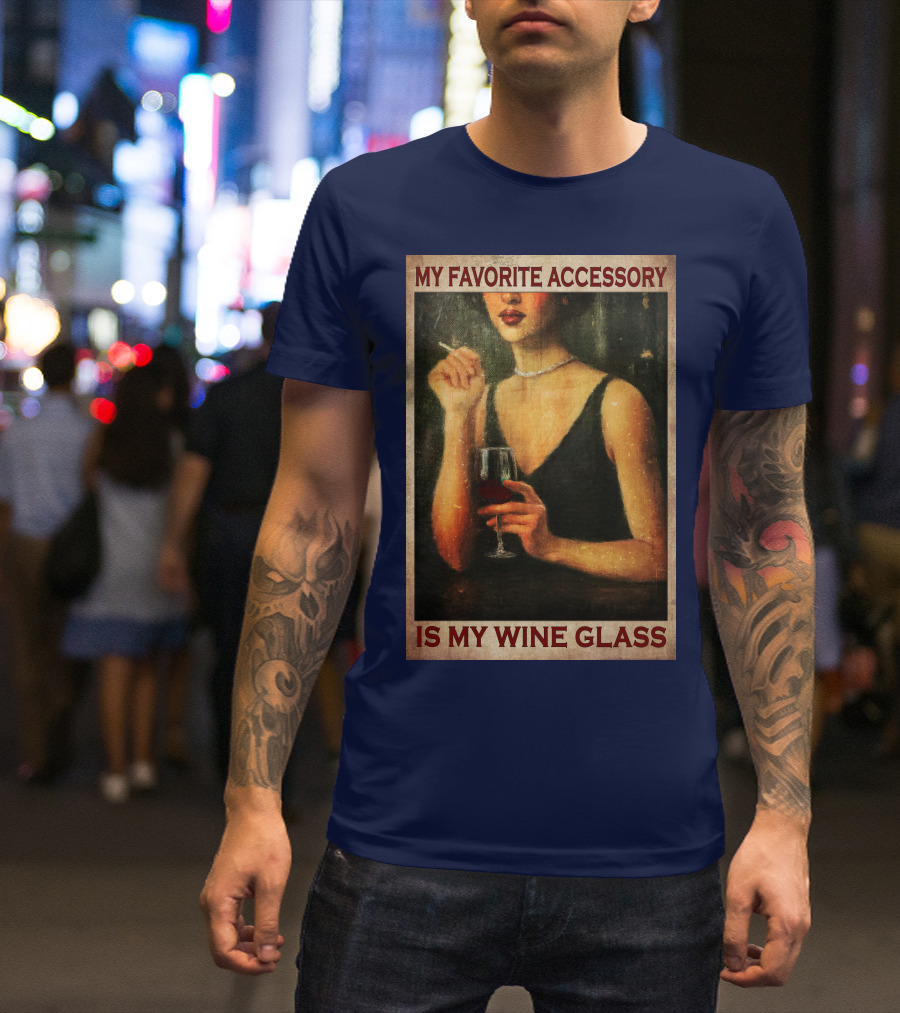 My Favorite Accessory Is My Wine Glass T-Shirt