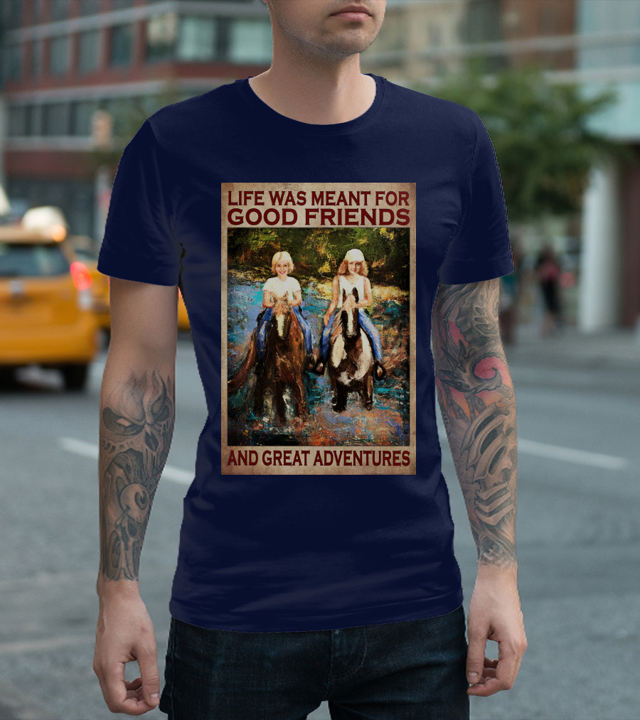 Life Was Meant For Good Friends And Great Adventures T-Shirt