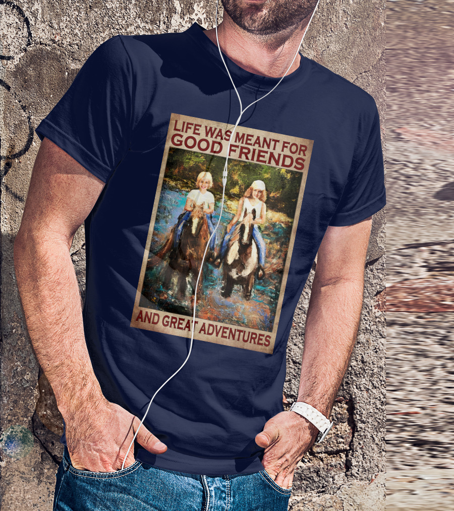 Life Was Meant For Good Friends And Great Adventures T-Shirt