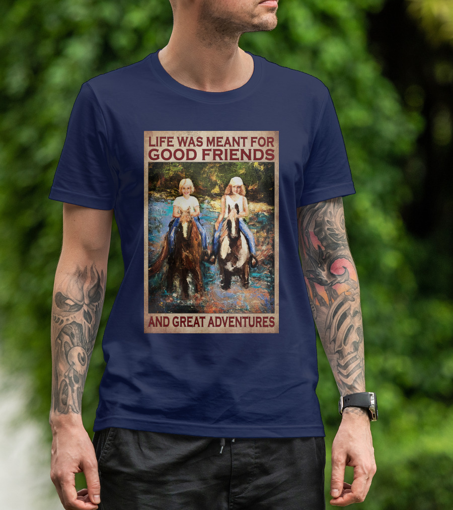Life Was Meant For Good Friends And Great Adventures T-Shirt