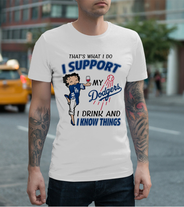 That's What I Do I Support My Dodgers I Drink And I Know Things T-Shirt