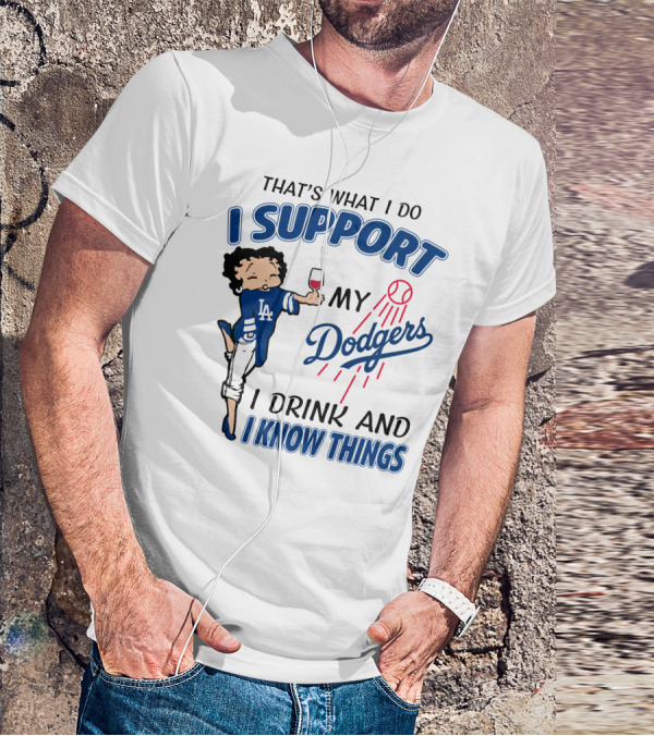 That's What I Do I Support My Dodgers I Drink And I Know Things T-Shirt