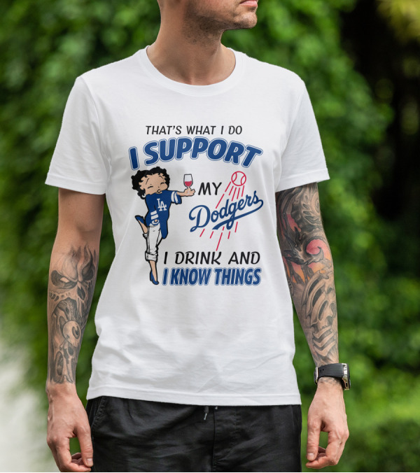 That's What I Do I Support My Dodgers I Drink And I Know Things T-Shirt
