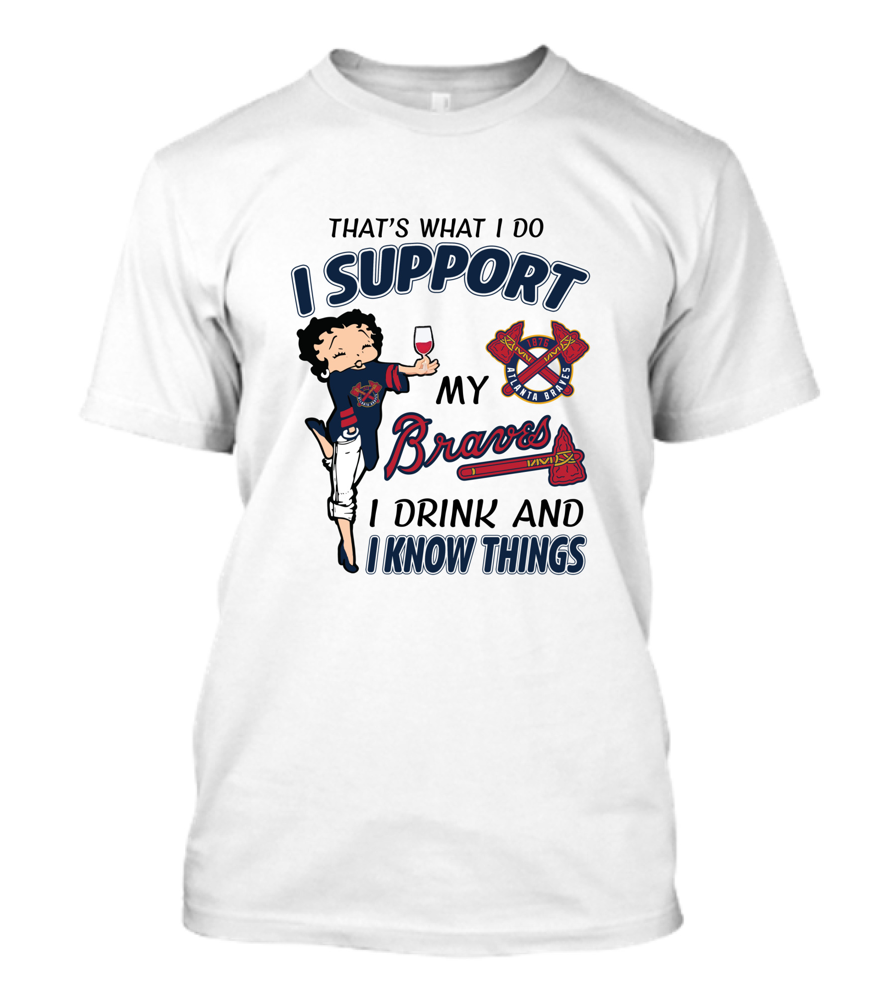 That's What I Do I Support My Atlanta Braves I Drink And I Know Things T-Shirt