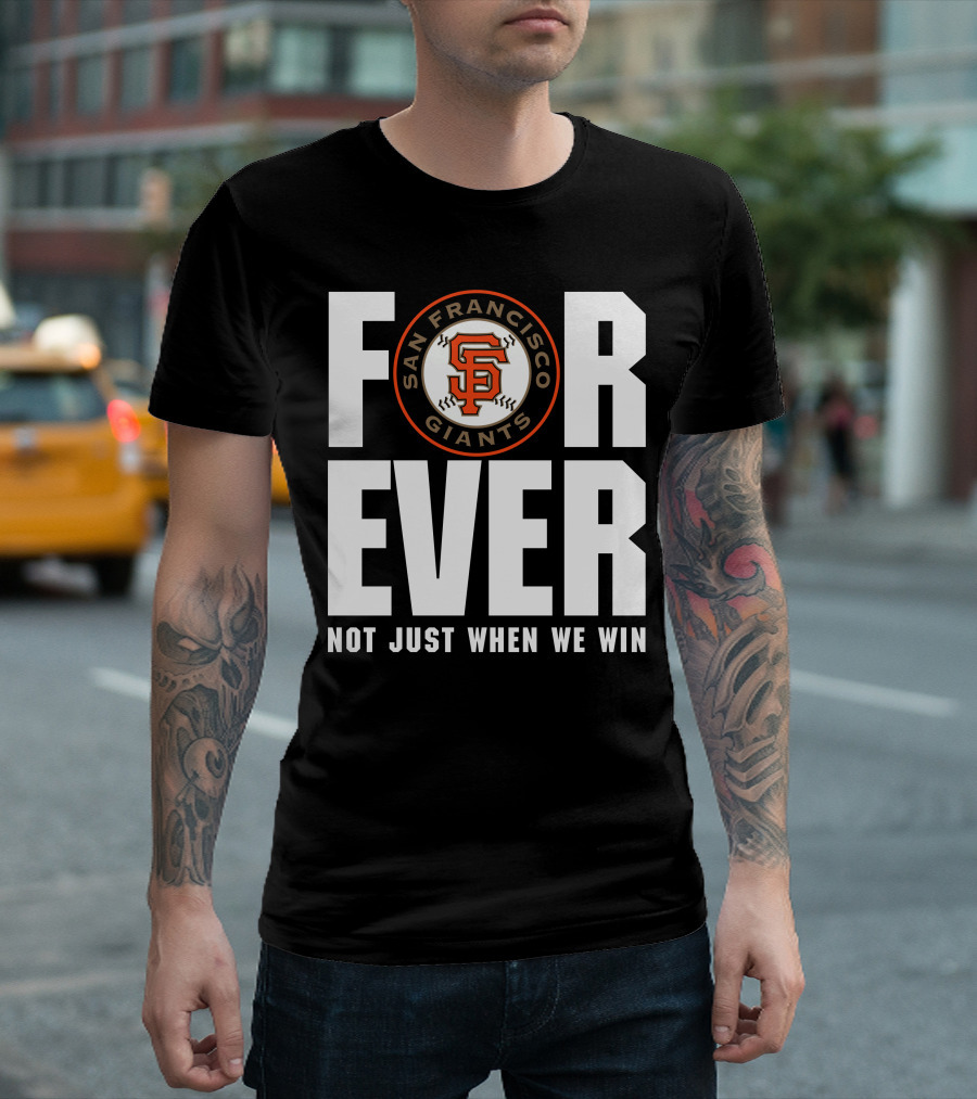 Forever San Francisco Giants Not Just When We Win T-Shirt