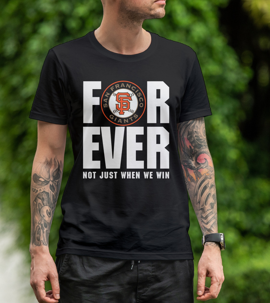Forever San Francisco Giants Not Just When We Win T-Shirt