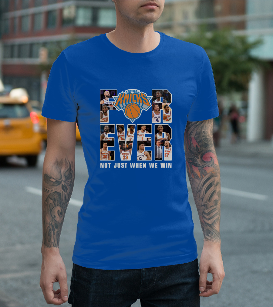 New York Knicks Forever Not Just When We Win T-Shirt