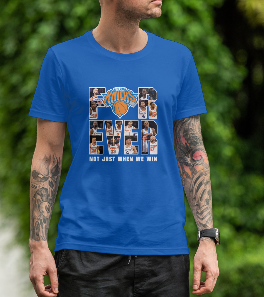 New York Knicks Forever Not Just When We Win T-Shirt