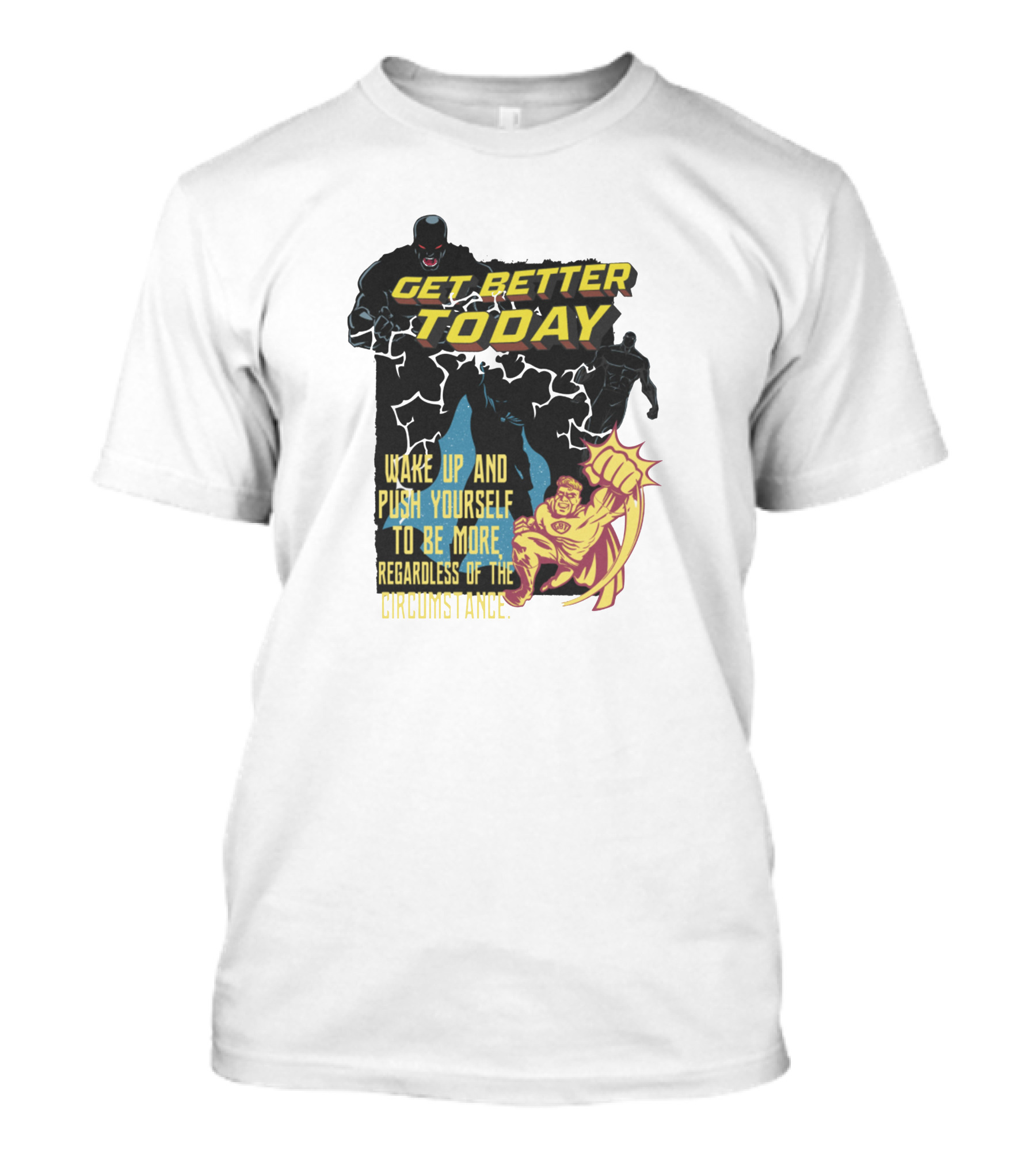 GET BETTER TODAY WAKE UP AND PUSH YOURSELF TO BE MORE REGARDLESS OF THE CIRCUMSTANCE T-Shirt