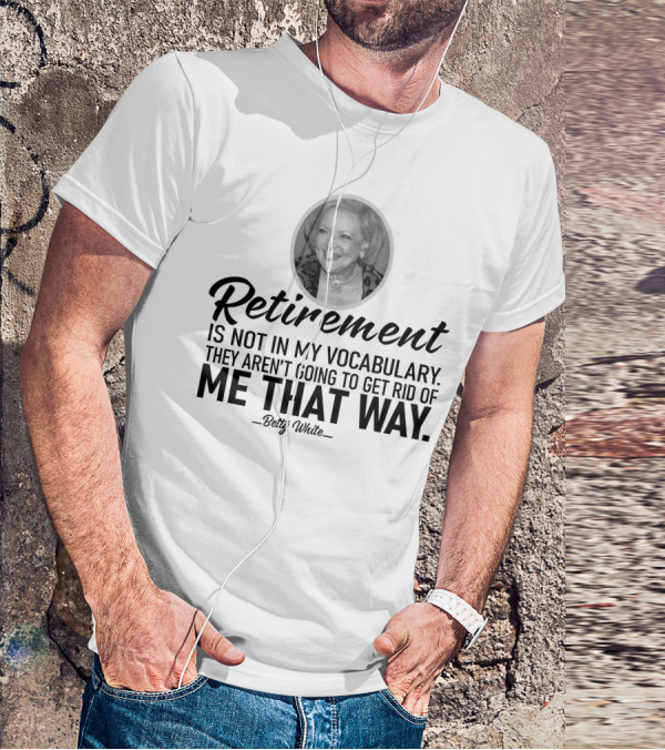 Betty White Retirement Is Not In My Vocabulary Golden Girls T-Shirt