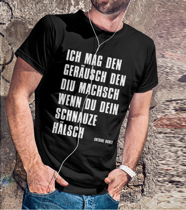 Teddy Teclebrhan Antoine Burtz Ich Mag Den Geräusch Den Diu Machsch Wenn Du Dein Schnauze Hälsch T-Shirt