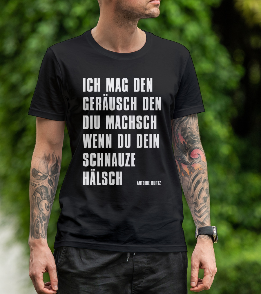 Teddy Teclebrhan Antoine Burtz Ich Mag Den Geräusch Den Diu Machsch Wenn Du Dein Schnauze Hälsch T-Shirt