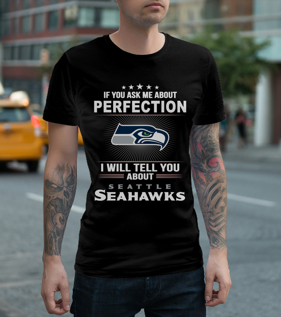 If You Ask Me About Perfection I Will Tell You About Seattle Seahawks T-Shirt