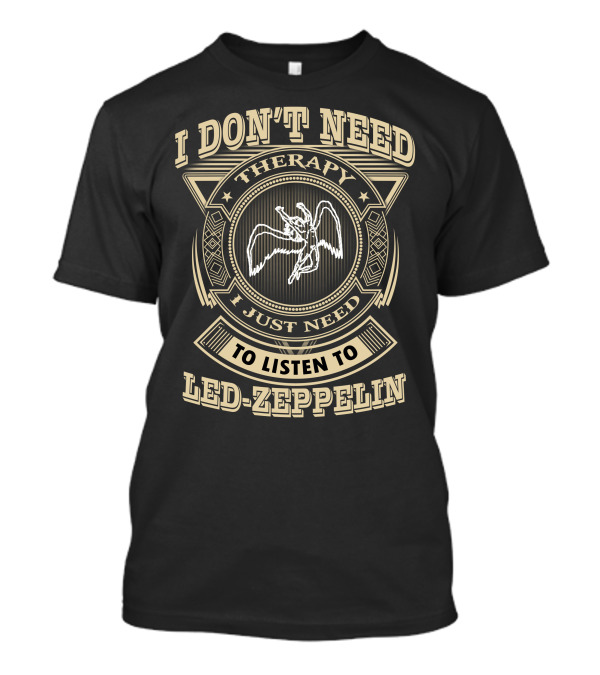 I Don't Need Therapy I Just Need To Listen To Led Zeppelin T-Shirt