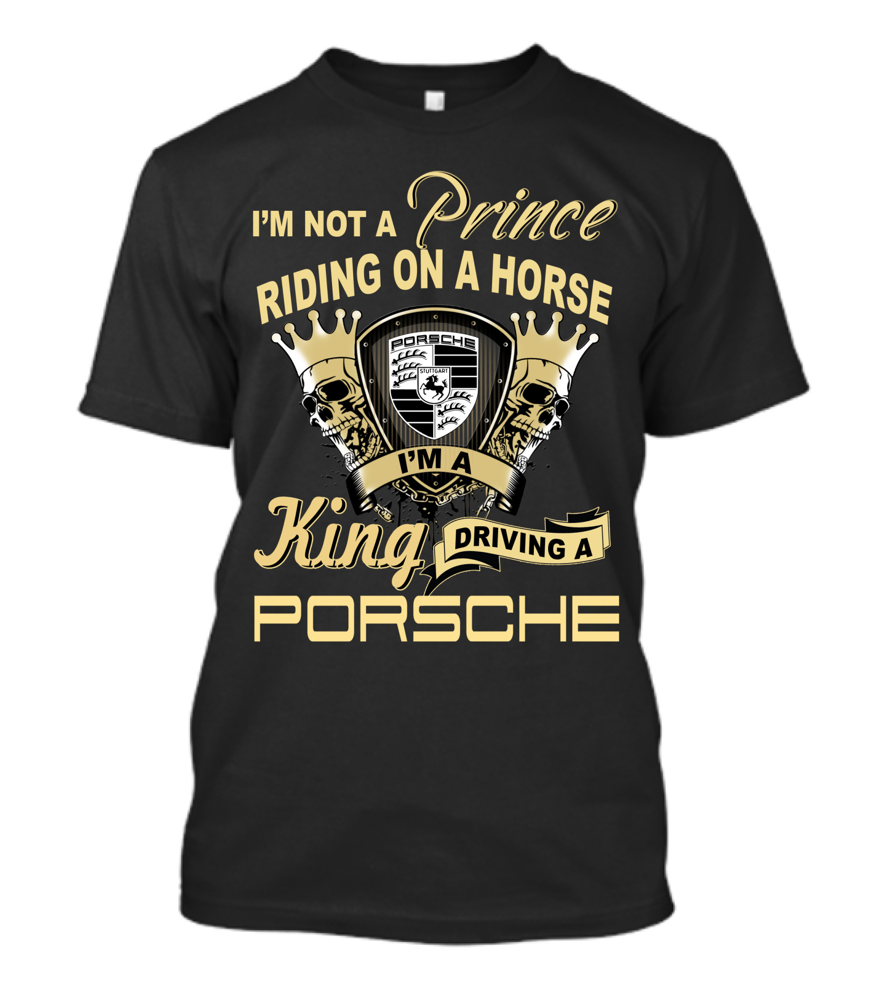 I'm Not A Prince Riding On A Horse I'm A King Driving A Porsche T-Shirt