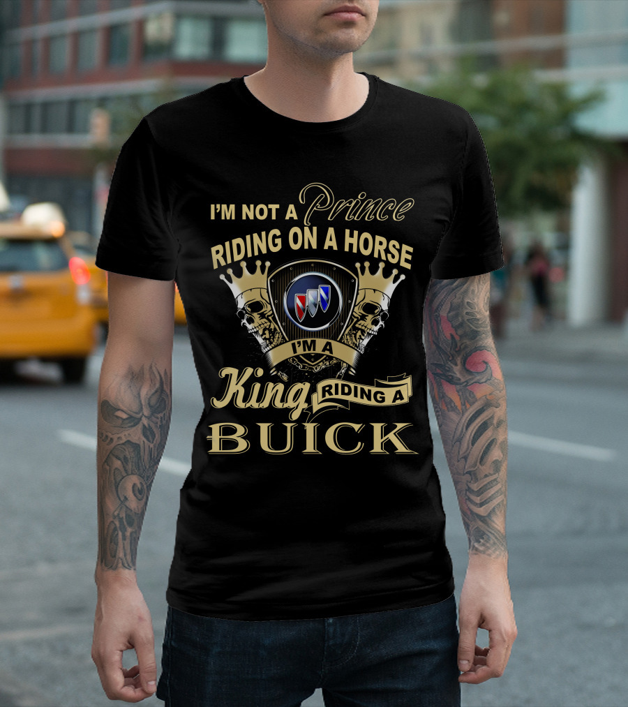 I'm Not A Prince Riding On A Horse I'm A King Riding A Buick T-Shirt