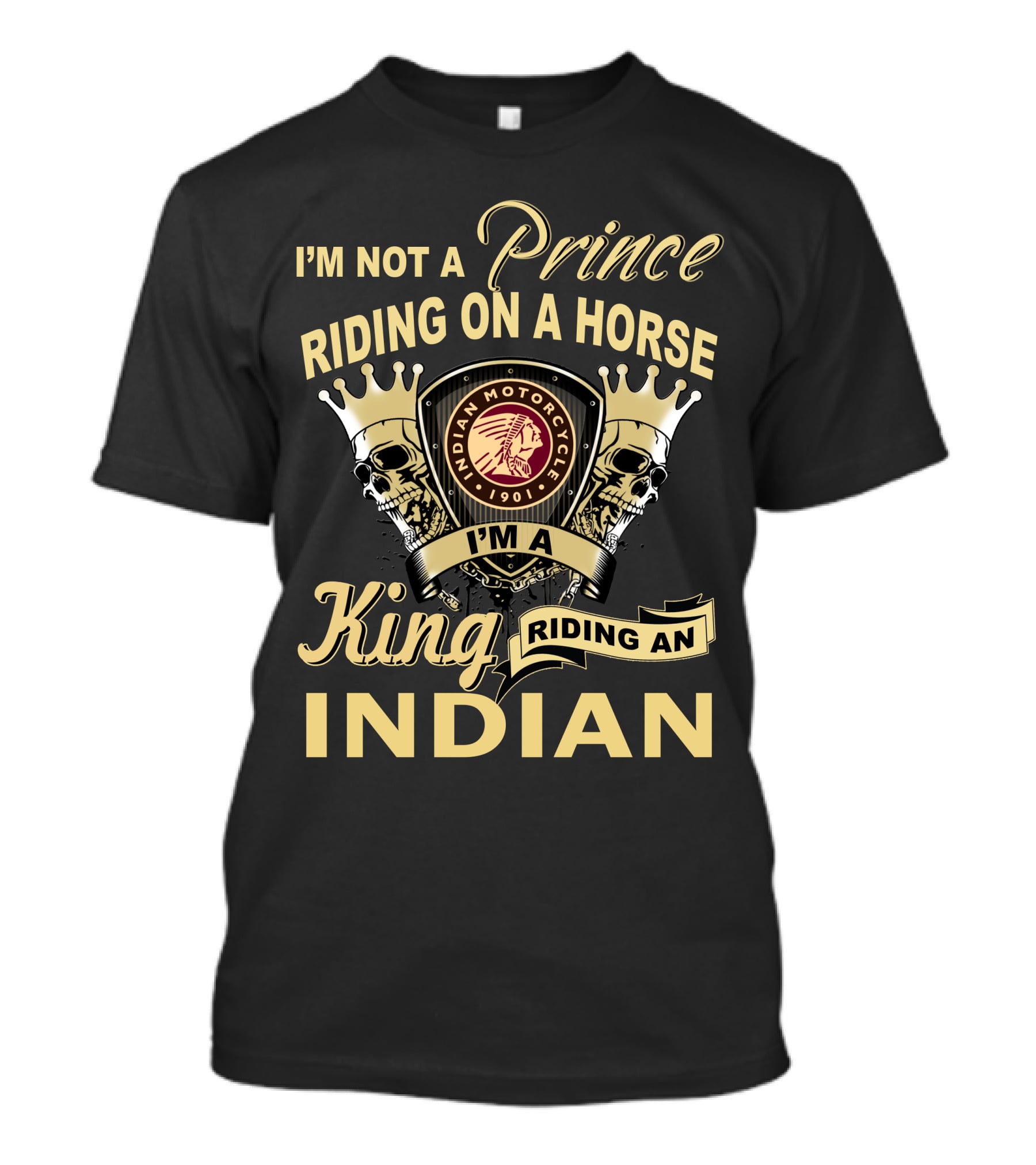 I'm Not A Prince Riding On A Horse I'm A King Riding An Indian Motorcycle 1901 T-Shirt