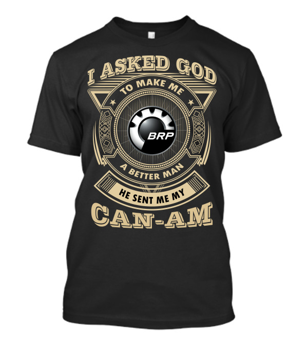 I Asked God To Make Me A Better Man He Sent Me My Brp Can-Am T-Shirt