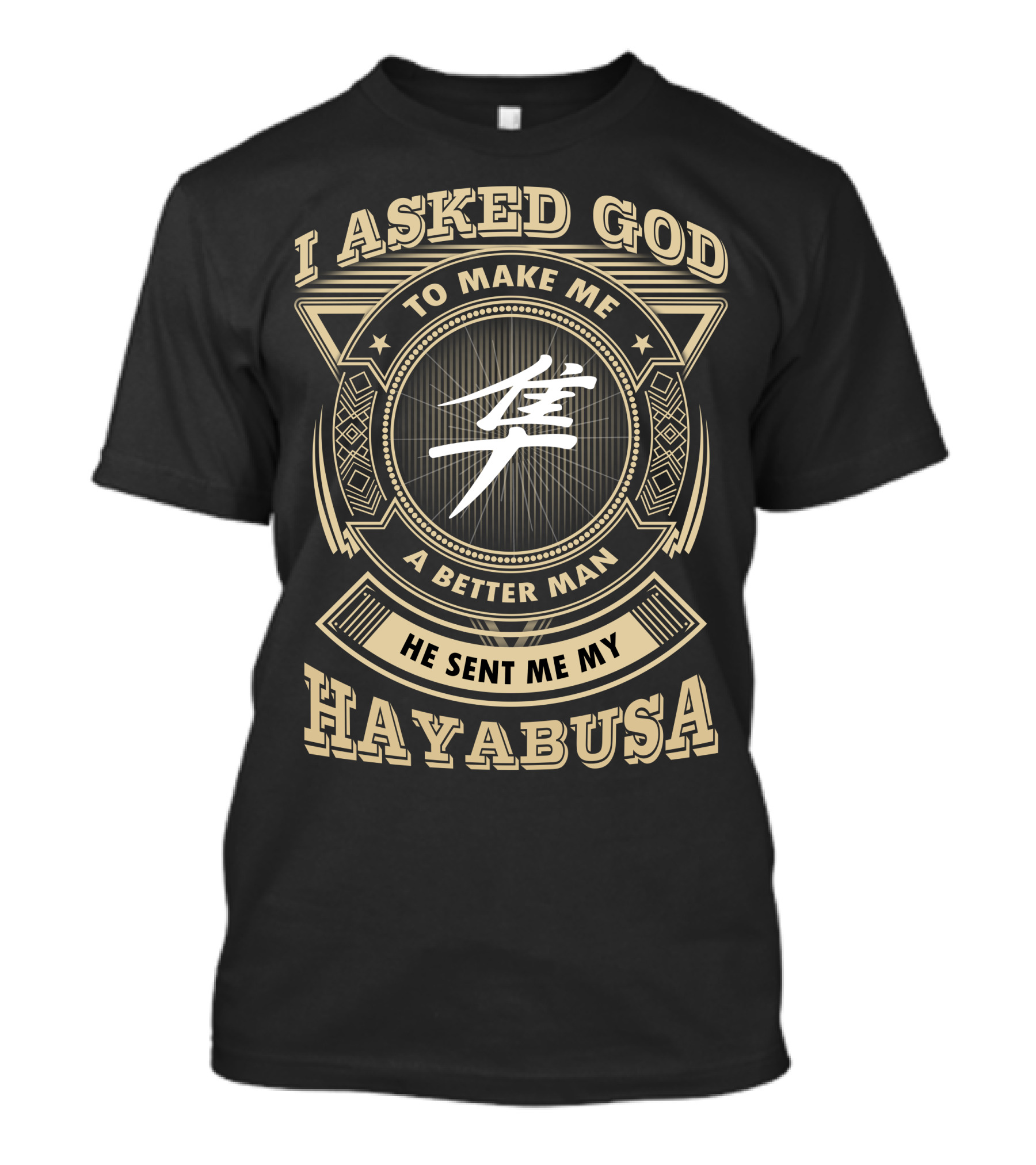 I Asked God To Make Me A Better Man He Sent Me My Hayabusa T-Shirt