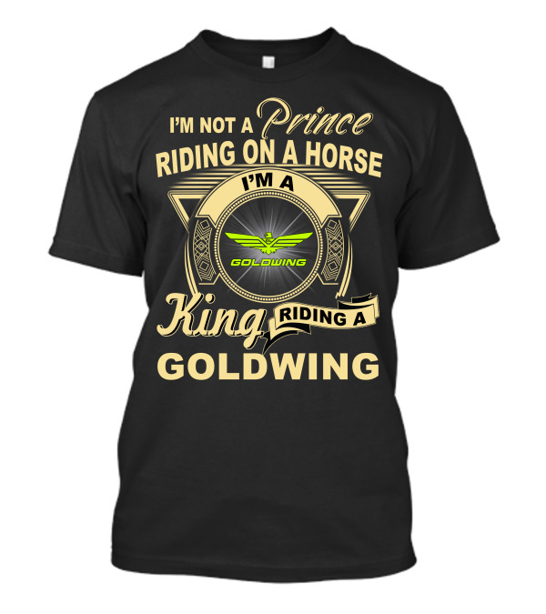 I'm Not A Prince Riding On A Horse I'm A King Riding A Goldwing T-Shirt