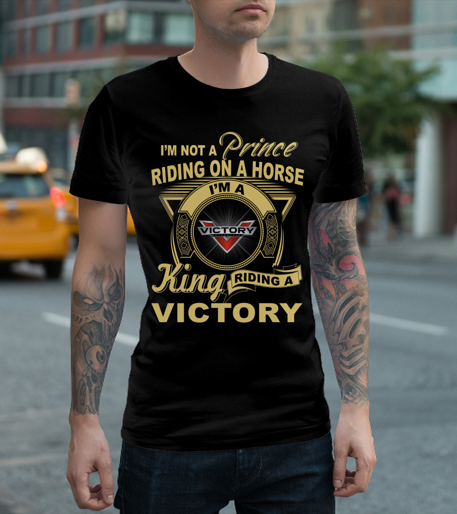I'm Not A Prince Riding On A Horse I'm A King Riding A Victory T-Shirt
