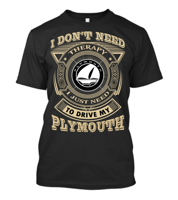 I Don't Need Therapy I Just Need To Drive My Plymouth T-Shirt