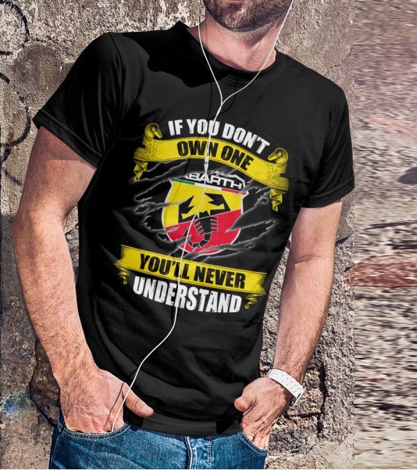 If You Don't Own One Abarth You'll Never Understand T-Shirt
