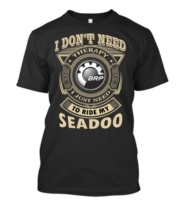 I Don't Need Therapy I Just Need To Ride My Seadoo Brp T-Shirt