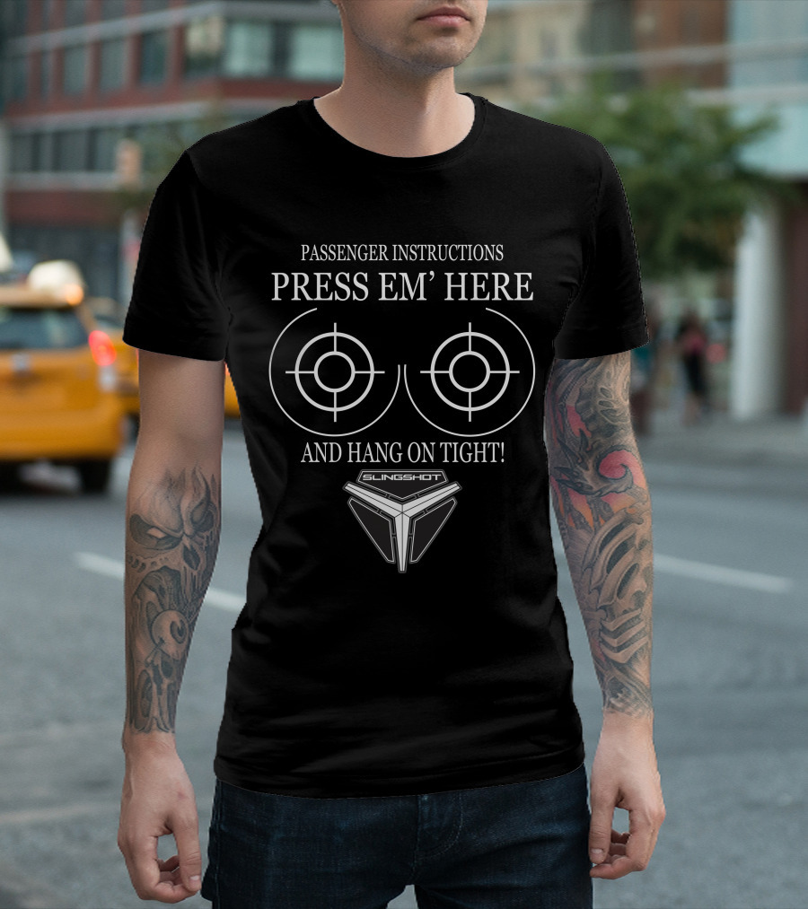 Passenger Instructions Press Em' Here And Hang On Tight Slingshot T-Shirt