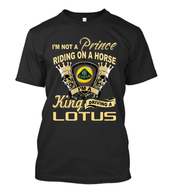 I'm Not A Prince Riding On A Horse I'm A King Driving A Lotus T-Shirt