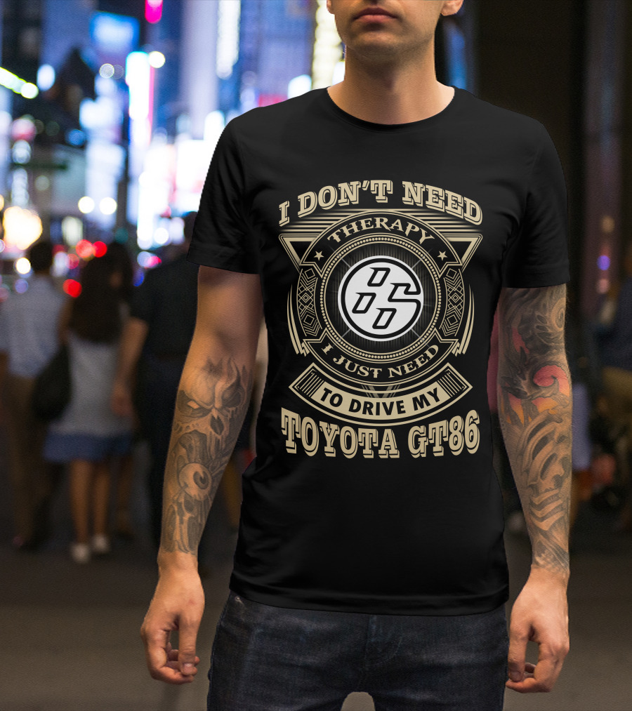 I Don't Need Therapy I Just Need To Drive My Toyota Gt86 T-Shirt