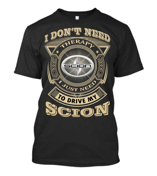 I Don't Need Therapy I Just Need To Drive My Scion T-Shirt