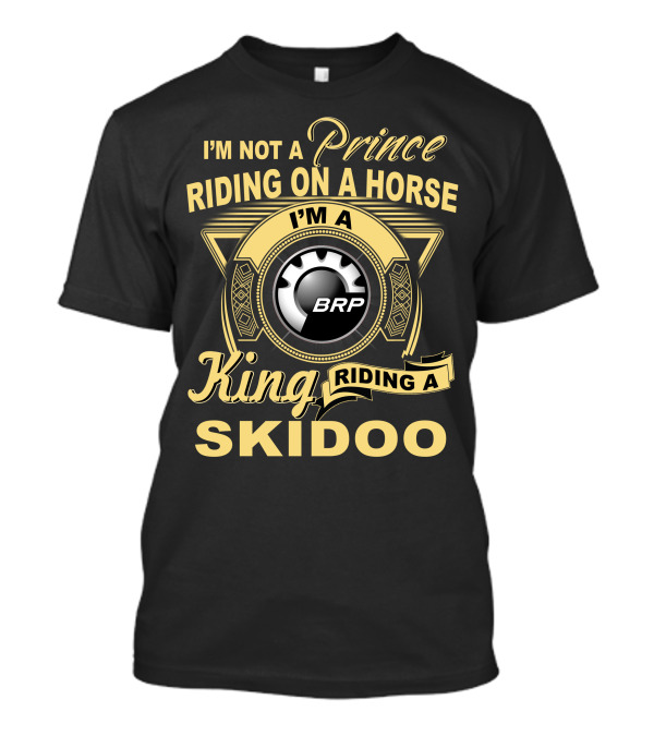 I'm Not A Prince Riding On A Horse I'm A King Riding A Skidoo Brp T-Shirt