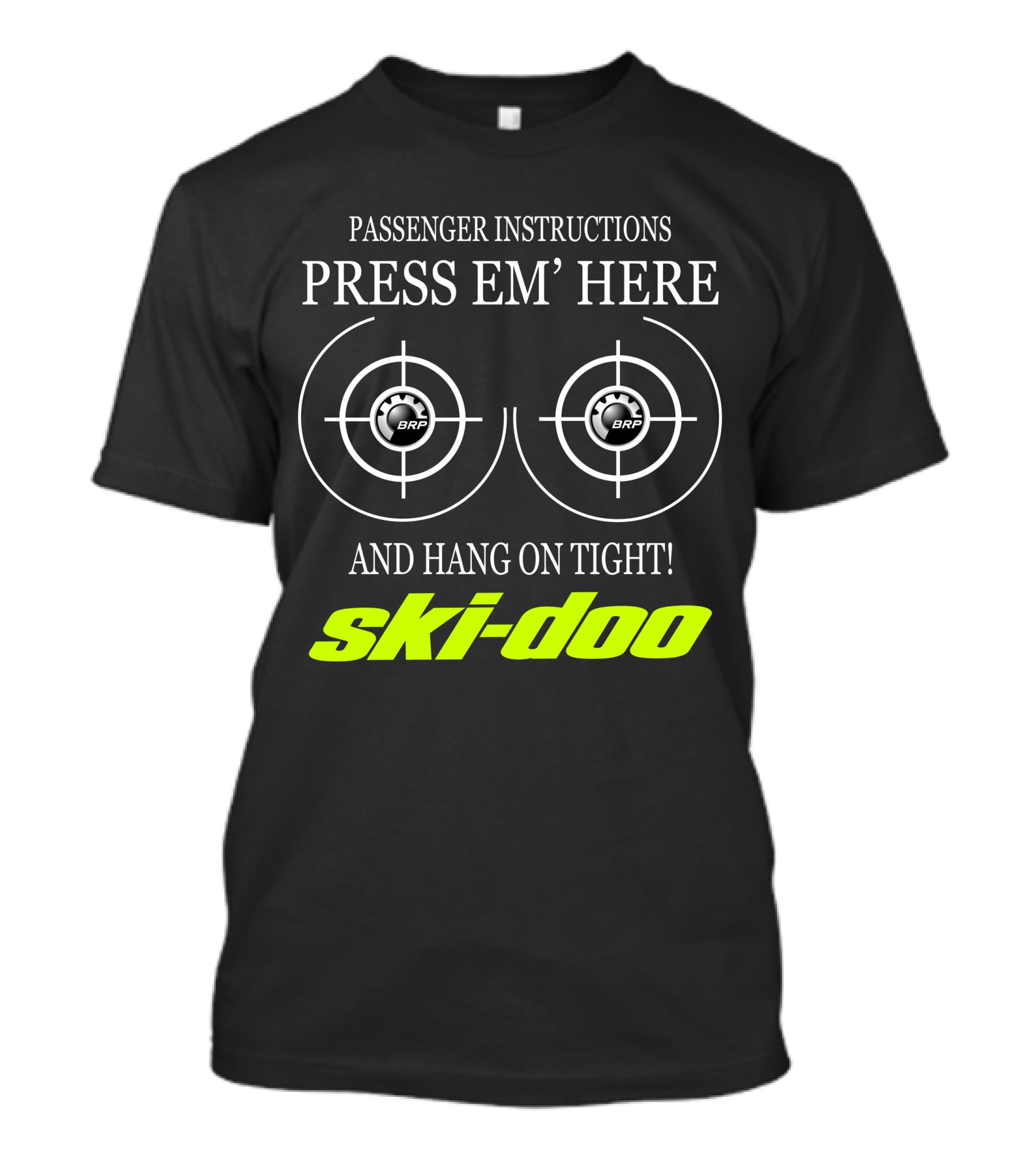 Passenger Instructions Press Em' Here And Hang On Tight! Ski-Doo Brp T-Shirt