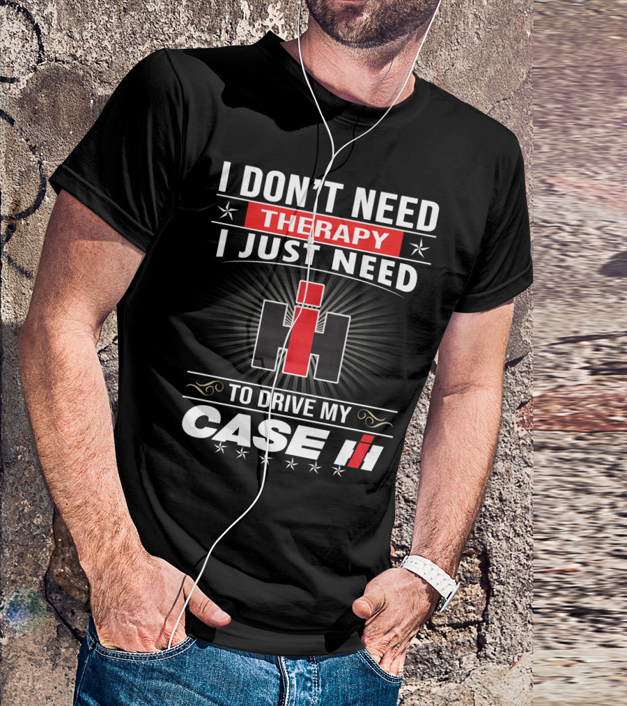 I Don't Need Therapy I Just Need To Drive My Case Ih T-Shirt