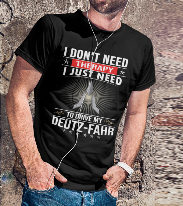 I Don't Need Therapy I Just Need To Drive My Deutz-Fahr T-Shirt