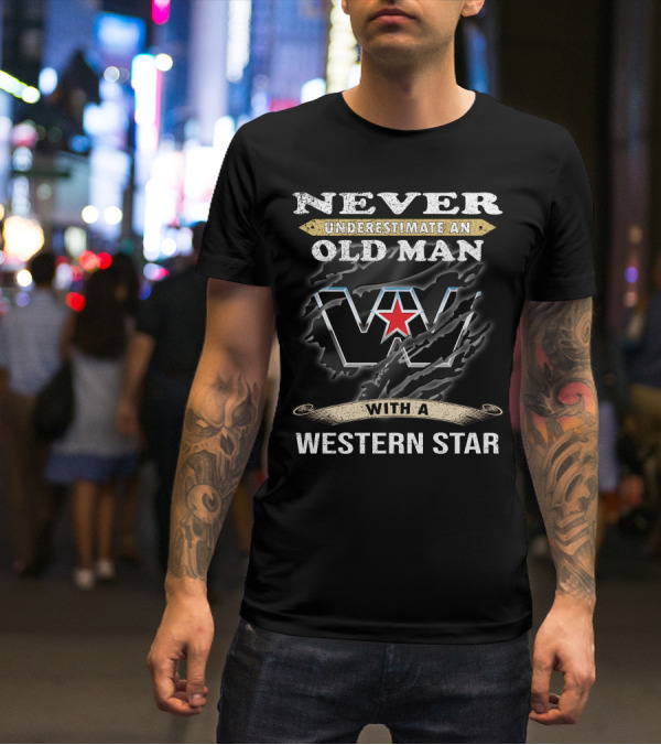 Never Underestimate An Old Man With A Western Star T-Shirt