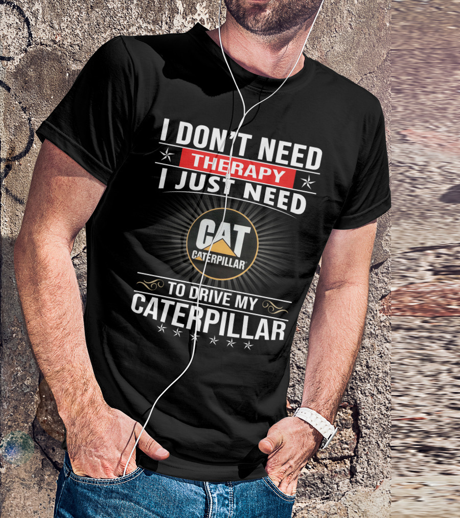 I Don't Need Therapy I Just Need To Drive My Cat Caterpillar T-Shirt