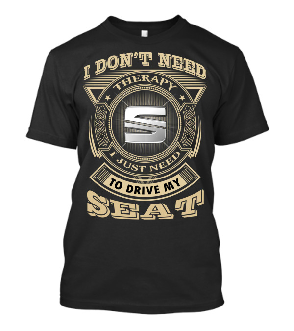 I Don't Need Therapy I Just Need To Drive My Seat T-Shirt